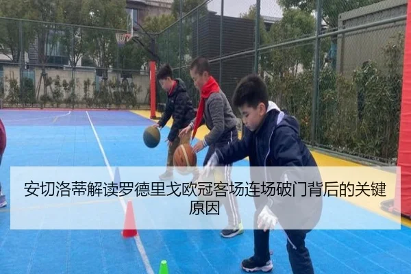 安切洛蒂解读罗德里戈欧冠客场连场破门背后的关键原因