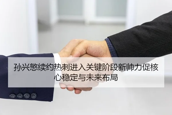 孙兴慜续约热刺进入关键阶段新帅力促核心稳定与未来布局
